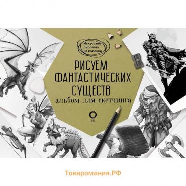 Рисуем фантастических существ. Альбом для скетчинга. Каль Д., Поттер У.