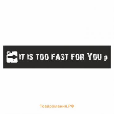 Полоса на лобовое стекло "IT IS TOO FAST FOR YOU?", черная, 1220 х 270 мм